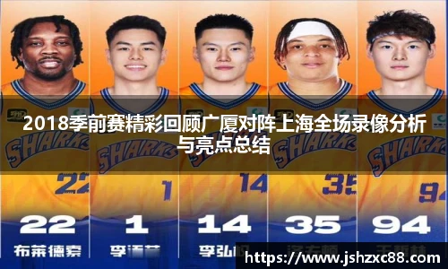 2018季前赛精彩回顾广厦对阵上海全场录像分析与亮点总结